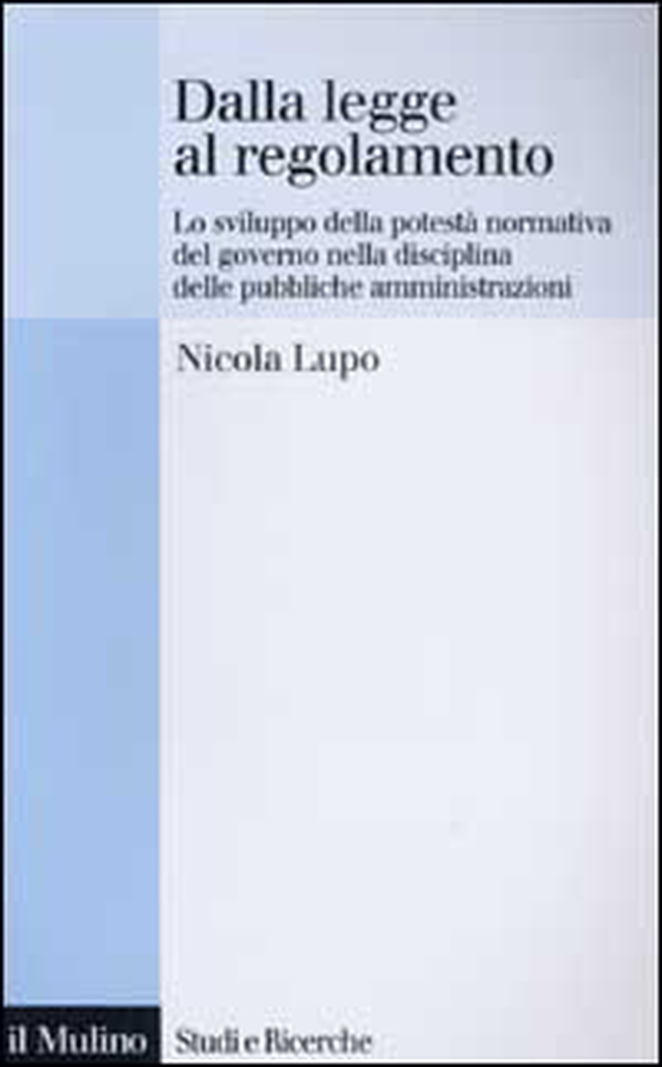 Dalla legge al regolamento. Lo sviluppo della potestà normativa del Governo nella disciplina delle pubbliche amministrazioni - Librerie.coop Dalla legge al regolamento. Lo sviluppo della potestà normativa del Governo nella disciplina delle pubbliche amministrazioni - Librerie.coop
