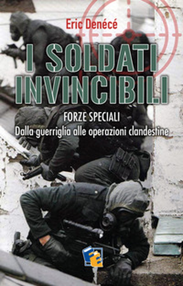 I soldati invincibili. Forze speciali. Dalla guerriglia alle operazioni clandestine - Librerie.coop I soldati invincibili. Forze speciali. Dalla guerriglia alle operazioni clandestine - Librerie.coop