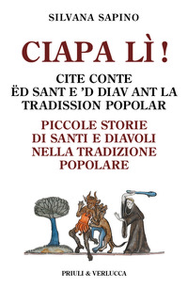 Ciapa lì. Piccole storie di santi e diavoli nella tradizione popolare-Ciapa lì! Cite conte ëd sant e 'd diav ant la tradission popolar. Ediz. italiana e piemontese - Librerie.coop Ciapa lì. Piccole storie di santi e diavoli nella tradizione popolare-Ciapa lì! Cite conte ëd sant e 'd diav ant la tradission popolar. Ediz. italiana e piemontese - Librerie.coop