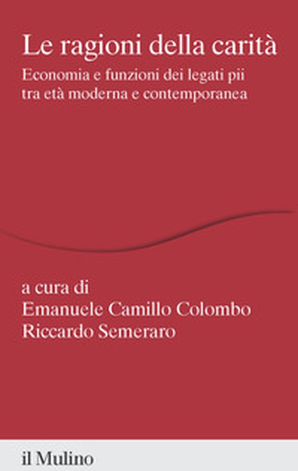 Le ragioni della carità. Economia e funzioni dei legati pii tra età moderna e contemporanea - Librerie.coop Le ragioni della carità. Economia e funzioni dei legati pii tra età moderna e contemporanea - Librerie.coop