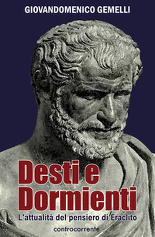 Desti e dormienti. L'attualità del pensiero di Eraclito - Librerie.coop Desti e dormienti. L'attualità del pensiero di Eraclito - Librerie.coop