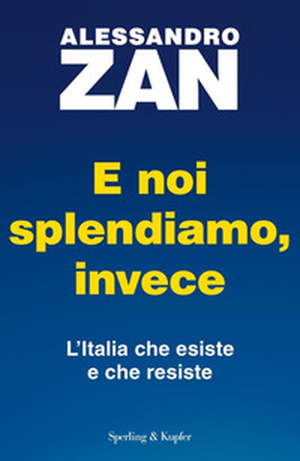 E noi splendiamo, invece. L'Italia che esiste e che resiste - Librerie.coop E noi splendiamo, invece. L'Italia che esiste e che resiste - Librerie.coop