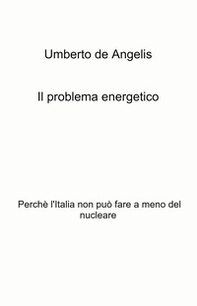 Il problema energetico. Perché l'Italia non può fare a meno del nucleare - Librerie.coop