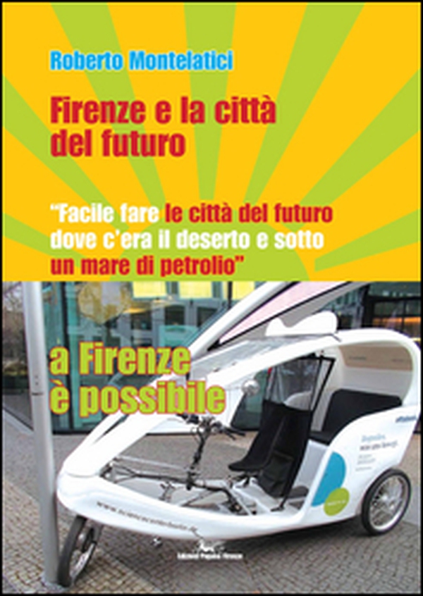 Firenze e la città del futuro. «Facile fare le città del futuro dove c'era il deserto e sotto un mare di petrolio». A Firenze è possibile - Librerie.coop Firenze e la città del futuro. «Facile fare le città del futuro dove c'era il deserto e sotto un mare di petrolio». A Firenze è possibile - Librerie.coop