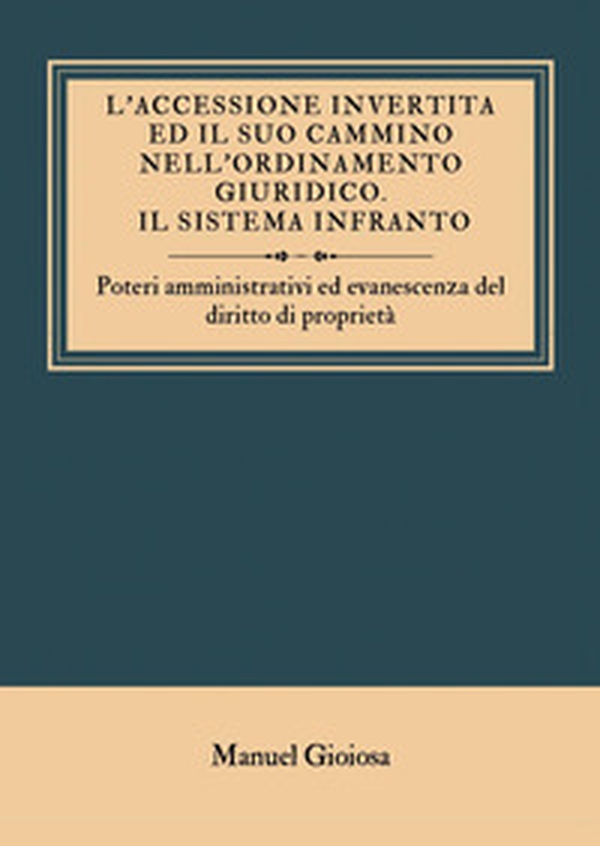 L'accessione invertita ed il suo cammino nell'ordinamento giuridico. Il sistema infranto. Poteri amministrativi ed evanescenza del diritto di proprietà - Librerie.coop L'accessione invertita ed il suo cammino nell'ordinamento giuridico. Il sistema infranto. Poteri amministrativi ed evanescenza del diritto di proprietà - Librerie.coop