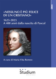 «Nessuno è più felice di un cristiano». 1623-2023. A 400 anni dalla nascita di Pascal - Librerie.coop