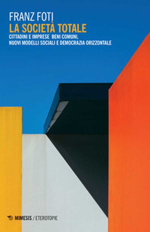 La società totale. Cittadini e imprese beni comuni, nuovi modelli sociali e democrazia orizzontale - Librerie.coop La società totale. Cittadini e imprese beni comuni, nuovi modelli sociali e democrazia orizzontale - Librerie.coop