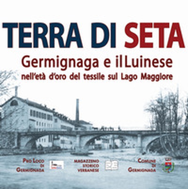 Terra di seta. Germignaga e il Luinese nell'età d'oro del tessile sul Lago Maggiore - Librerie.coop Terra di seta. Germignaga e il Luinese nell'età d'oro del tessile sul Lago Maggiore - Librerie.coop