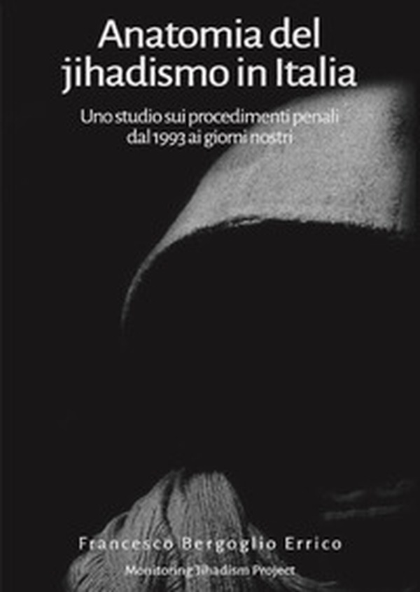 Anatomia del jihadismo in Italia. Uno studio sui procedimenti penali dal 1993 ai giorni nostri - Librerie.coop Anatomia del jihadismo in Italia. Uno studio sui procedimenti penali dal 1993 ai giorni nostri - Librerie.coop