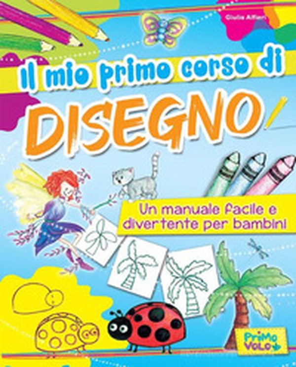 Il mio primo corso di disegno. Un manuale facile e divertente per bambini - Librerie.coop Il mio primo corso di disegno. Un manuale facile e divertente per bambini - Librerie.coop