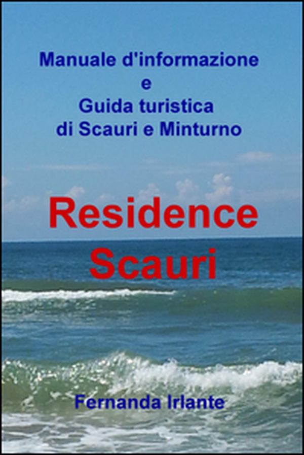 Manuale d'informazione e guida turistica di Scauri e Minturno. Residence Scauri - Librerie.coop Manuale d'informazione e guida turistica di Scauri e Minturno. Residence Scauri - Librerie.coop