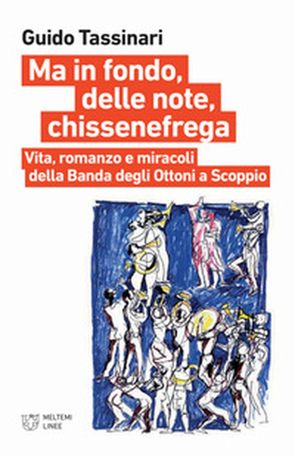 Ma in fondo, delle note, chissenefrega. Vita, romanzo e miracoli della Banda degli Ottoni a Scoppio - Librerie.coop Ma in fondo, delle note, chissenefrega. Vita, romanzo e miracoli della Banda degli Ottoni a Scoppio - Librerie.coop