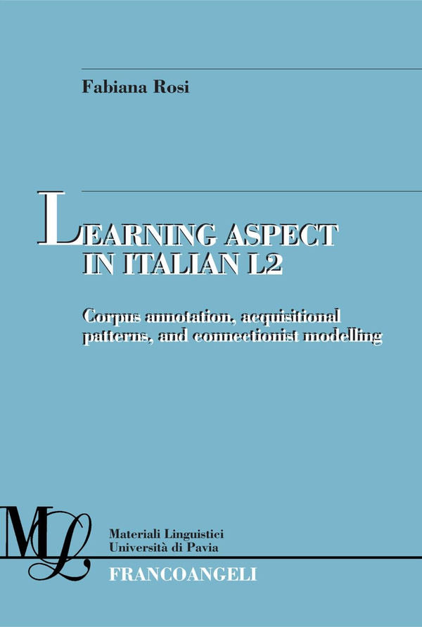 Learning Aspect in Italian L2. Corpus annotation, acquisitional patterns, and connectionist modelling - Librerie.coop Learning Aspect in Italian L2. Corpus annotation, acquisitional patterns, and connectionist modelling - Librerie.coop