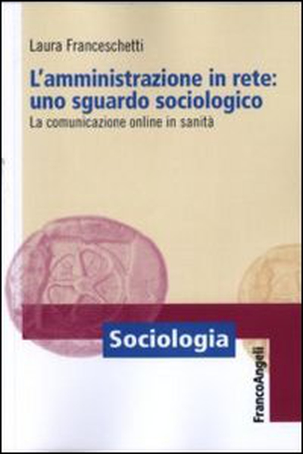 L'amministrazione in rete: uno sguardo sociologico. La comunicazione online in sanità - Librerie.coop L'amministrazione in rete: uno sguardo sociologico. La comunicazione online in sanità - Librerie.coop