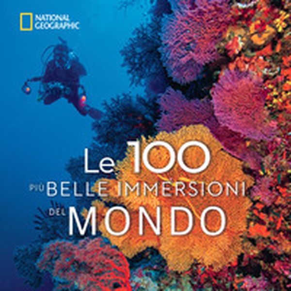 Le 100 più belle immersioni del mondo - Librerie.coop Le 100 più belle immersioni del mondo - Librerie.coop
