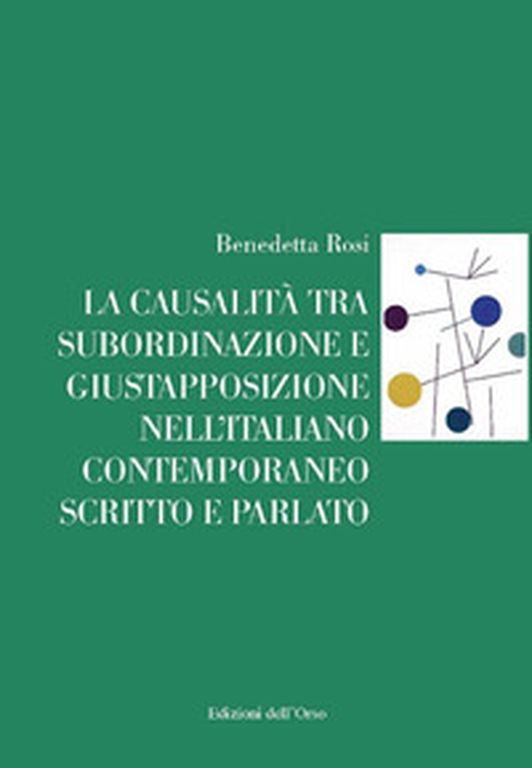 La causalità tra subordinazione e giustapposizione nell'italiano contemporaneo scritto e parlato - Librerie.coop La causalità tra subordinazione e giustapposizione nell'italiano contemporaneo scritto e parlato - Librerie.coop