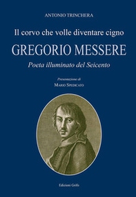 Il corvo che volle diventare cigno. Gregorio Messere. Poeta illuminato del Seicento - Librerie.coop