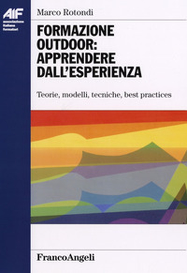 Formazione outdoor: apprendere dall'esperienza. Teorie, modelli, tecniche, best practices - Librerie.coop Formazione outdoor: apprendere dall'esperienza. Teorie, modelli, tecniche, best practices - Librerie.coop