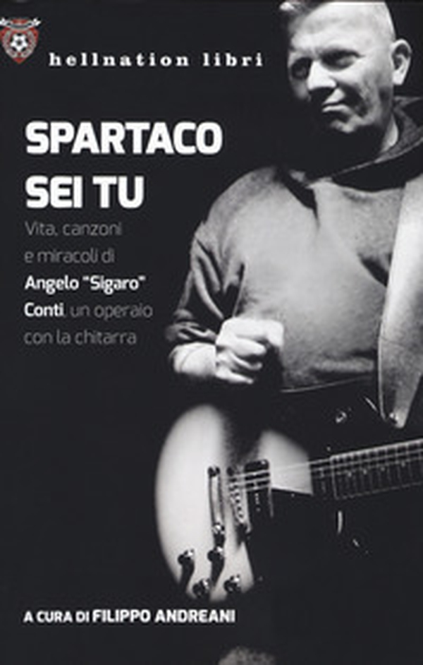 Spartaco sei tu. Vita, canzoni e miracoli di Angelo «Sigaro» Conti, un operaio con la chitarra - Librerie.coop Spartaco sei tu. Vita, canzoni e miracoli di Angelo «Sigaro» Conti, un operaio con la chitarra - Librerie.coop