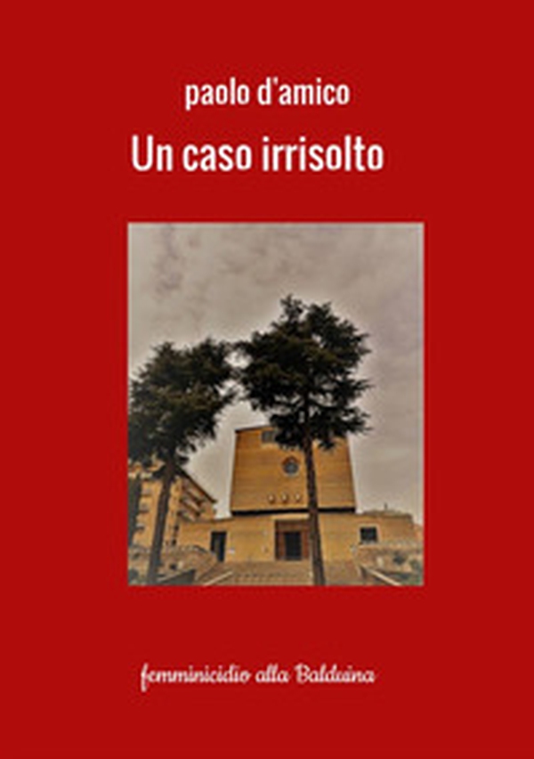 Un caso irrisolto. Femminicidio alla Balduina - Librerie.coop Un caso irrisolto. Femminicidio alla Balduina - Librerie.coop