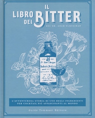Il libro dei bitter. L'avventurosa storia di uno degli ingredienti per cocktail più affascinanti al mondo - Librerie.coop