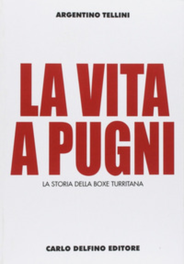 La vita a pugni. La storia della boxe turritana - Librerie.coop La vita a pugni. La storia della boxe turritana - Librerie.coop