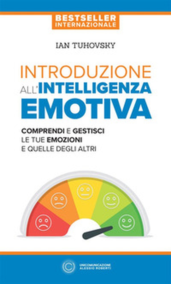 Introduzione all'intelligenza emotiva. Comprendi e gestisci le tue emozioni e quelle degli altri - Librerie.coop Introduzione all'intelligenza emotiva. Comprendi e gestisci le tue emozioni e quelle degli altri - Librerie.coop