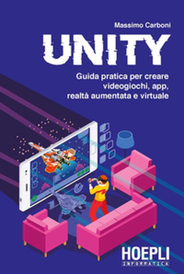 Unity. Guida pratica per creare videogiochi, app, realtà aumentata e virtuale - Librerie.coop Unity. Guida pratica per creare videogiochi, app, realtà aumentata e virtuale - Librerie.coop