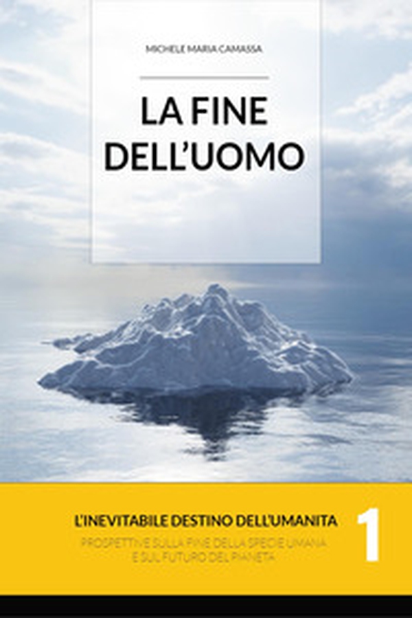 La fine dell'uomo. L'inevitabile destino dell'umanità. Prospettive sulla fine della specie umana e sul futuro del pianeta - Vol. 1 - Librerie.coop La fine dell'uomo. L'inevitabile destino dell'umanità. Prospettive sulla fine della specie umana e sul futuro del pianeta - Vol. 1 - Librerie.coop