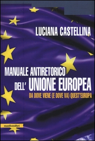 Manuale antiretorico dell'Unione europea. Da dove viene (e dove va) questa Europa - Librerie.coop