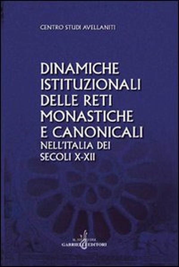 Dinamiche istituzionali delle reti monastiche e canonicali nell'Italia dei secoli X-XII - Librerie.coop Dinamiche istituzionali delle reti monastiche e canonicali nell'Italia dei secoli X-XII - Librerie.coop
