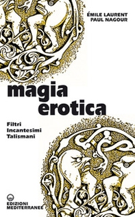 Magia erotica. Filtri, incantesimi, talismani - Librerie.coop