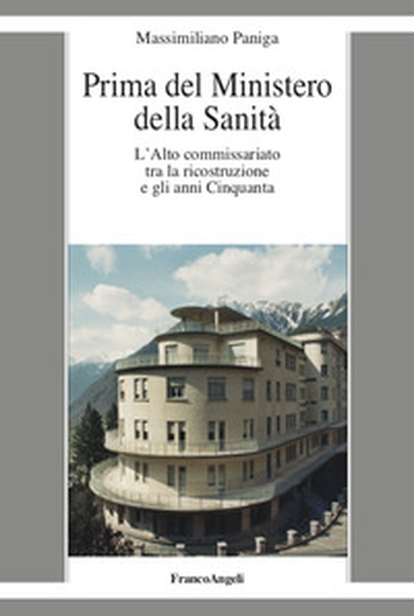 Prima del Ministero della Sanità. L'Alto commissariato tra la ricostruzione e gli anni Cinquanta - Librerie.coop Prima del Ministero della Sanità. L'Alto commissariato tra la ricostruzione e gli anni Cinquanta - Librerie.coop