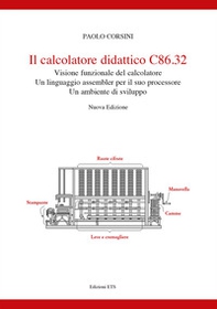 Il calcolatore didattico C86.32 . Visione funzionale del calcolatore. Un linguaggio assembler per il suo processare. Un ambiente di sviluppo - Librerie.coop