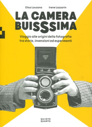 La camera buissima. Viaggio alle origini della fotografia tra storie, invenzioni ed esperimenti - Librerie.coop