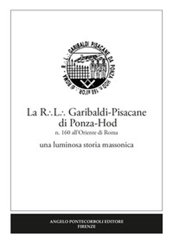La R.L. Garibaldi-Pisacane di Ponza-Hod. una luminosa storia massonica - Librerie.coop La R.L. Garibaldi-Pisacane di Ponza-Hod. una luminosa storia massonica - Librerie.coop