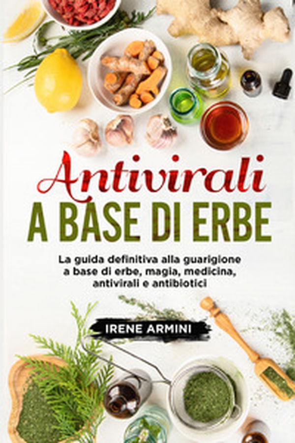 Antivirali a base di erbe. La guida definitiva alla guarigione a base di erbe, magia, medicina, antivirali e antibiotici - Librerie.coop Antivirali a base di erbe. La guida definitiva alla guarigione a base di erbe, magia, medicina, antivirali e antibiotici - Librerie.coop