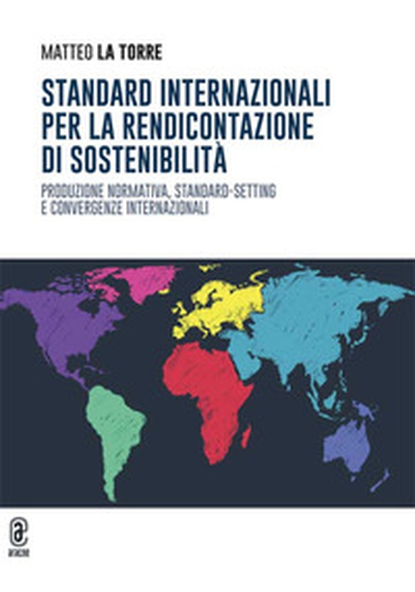 Standard internazionali per la rendicontazione di sostenibilità. Produzione normativa, standard-setting e convergenze internazionali - Librerie.coop Standard internazionali per la rendicontazione di sostenibilità. Produzione normativa, standard-setting e convergenze internazionali - Librerie.coop