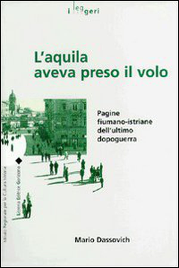 L'aquila aveva preso il volo. Pagine fiumano-istriane dell'ultimo dopoguerra - Librerie.coop L'aquila aveva preso il volo. Pagine fiumano-istriane dell'ultimo dopoguerra - Librerie.coop