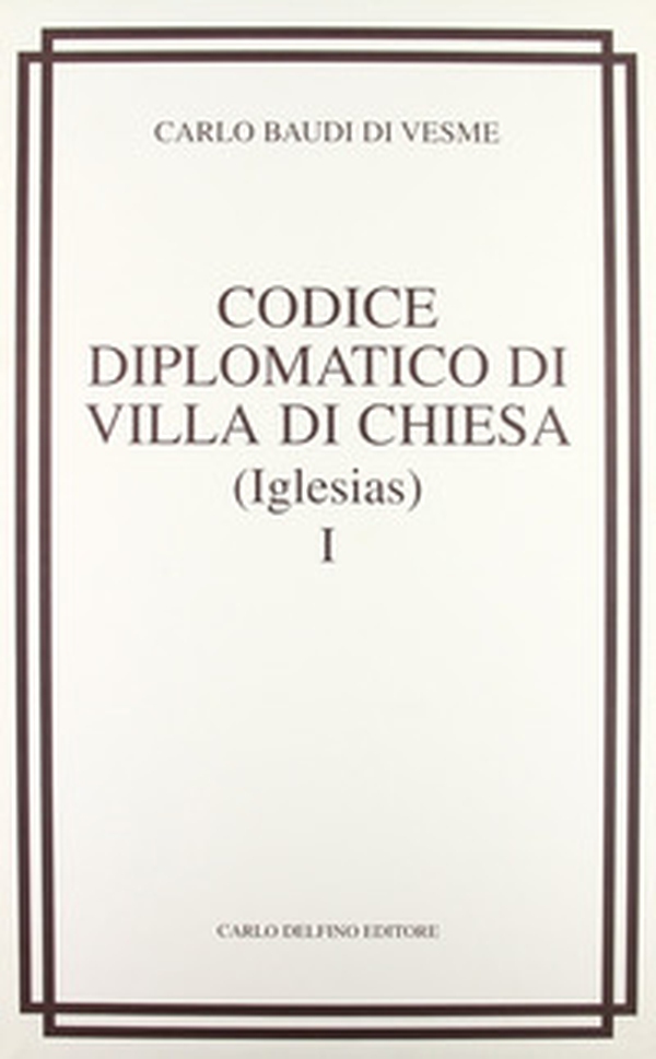 Codice diplomatico di Villa di chiesa (Iglesias) (rist. anast. 1877) - Librerie.coop Codice diplomatico di Villa di chiesa (Iglesias) (rist. anast. 1877) - Librerie.coop
