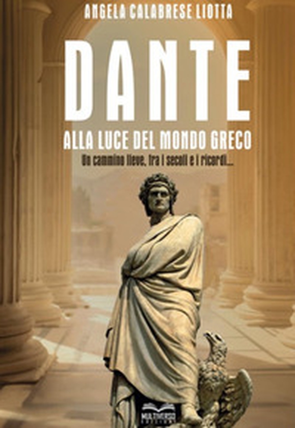 Dante alla luce del mondo greco. Un cammino lieve, fra i secoli e i ricordi... - Librerie.coop Dante alla luce del mondo greco. Un cammino lieve, fra i secoli e i ricordi... - Librerie.coop