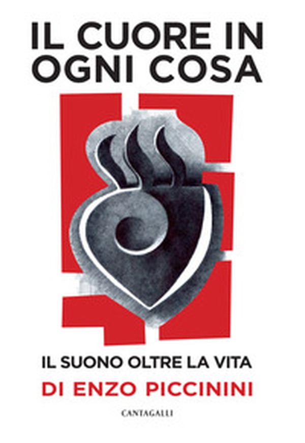 Il cuore in ogni cosa. Il suono oltre la vita di Enzo Piccinini - Librerie.coop Il cuore in ogni cosa. Il suono oltre la vita di Enzo Piccinini - Librerie.coop