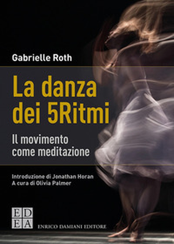 La danza dei 5Ritmi. Il movimento come meditazione - Librerie.coop La danza dei 5Ritmi. Il movimento come meditazione - Librerie.coop