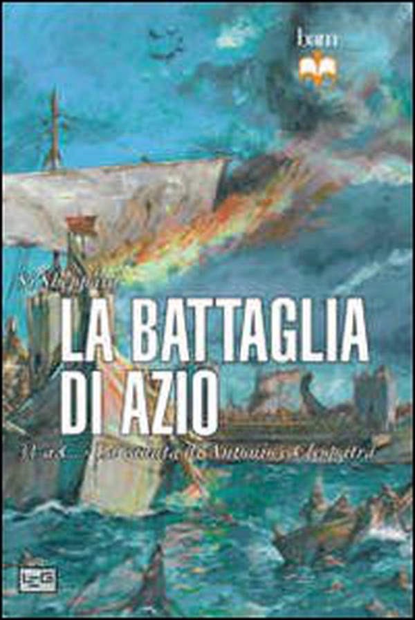 La battaglia di Azio. 31 a. C. La caduta di Antonio e Cleopatra - Librerie.coop La battaglia di Azio. 31 a. C. La caduta di Antonio e Cleopatra - Librerie.coop