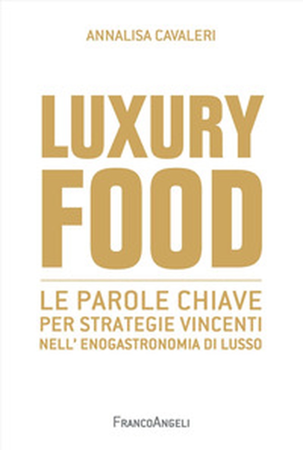 Luxury food. Le parole chiave per strategie vincenti nell'enogastronomia di lusso - Librerie.coop Luxury food. Le parole chiave per strategie vincenti nell'enogastronomia di lusso - Librerie.coop