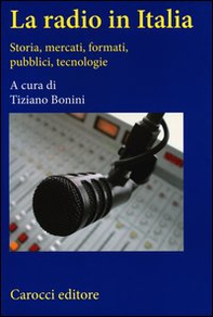 La radio in Italia. Storia, mercati, formati, pubblici, tecnologie - Librerie.coop