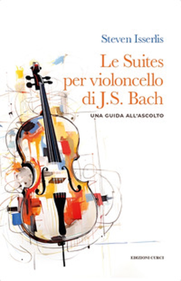 Le suites per violoncello solo di Johann Sebastian Bach. Una guida all'ascolto - Librerie.coop Le suites per violoncello solo di Johann Sebastian Bach. Una guida all'ascolto - Librerie.coop