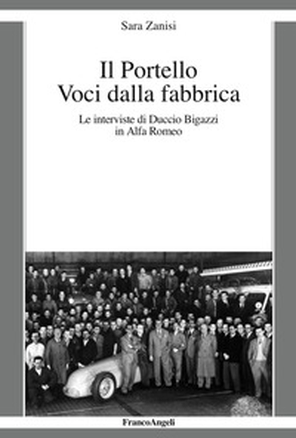 Il Portello. Voci dalla fabbrica. Le interviste di Duccio Bigazzi in Alfa Romeo - Librerie.coop Il Portello. Voci dalla fabbrica. Le interviste di Duccio Bigazzi in Alfa Romeo - Librerie.coop