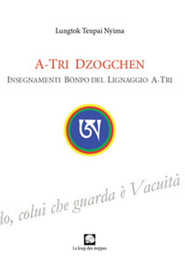 A-Tri Dzogchen. Insegnamenti Bönpo del lignaggio A-Tri - Librerie.coop A-Tri Dzogchen. Insegnamenti Bönpo del lignaggio A-Tri - Librerie.coop