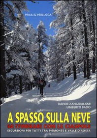 A spasso sulla neve. 60 itinerari con le ciaspole. Escursioni per tutti tra Piemonte e Valle d'Aosta - Librerie.coop